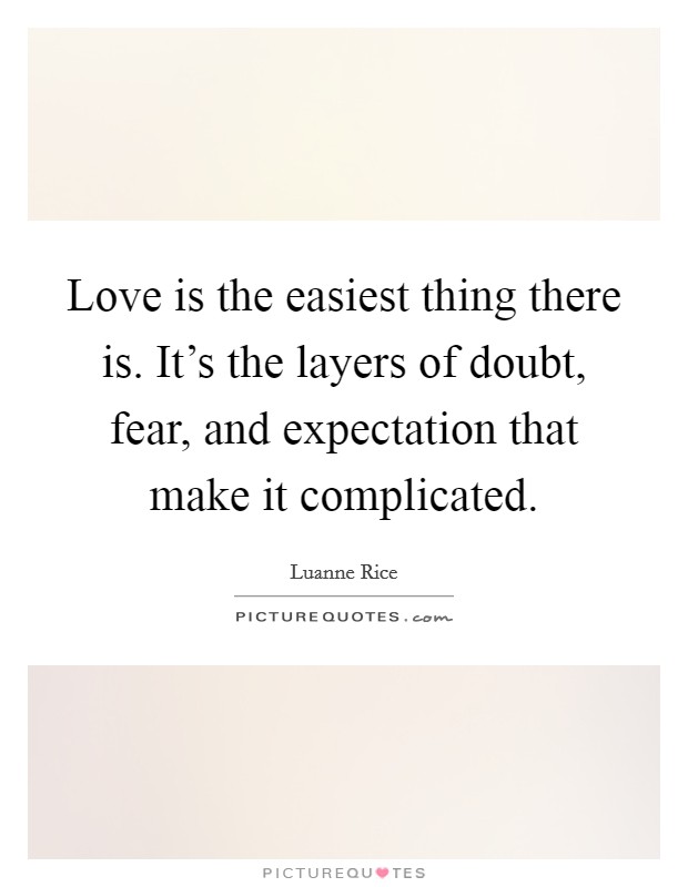 Love is the easiest thing there is. It’s the layers of doubt, fear, and expectation that make it complicated Picture Quote #1