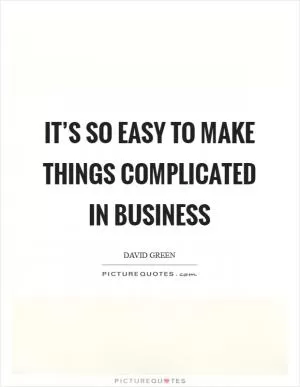 It’s so easy to make things complicated in business Picture Quote #1