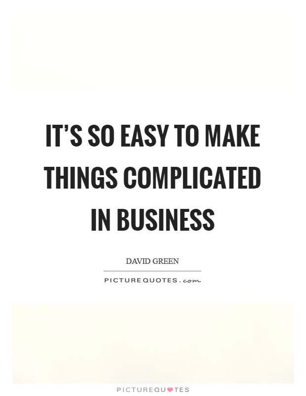It's so easy to make things complicated in business Picture Quote #1