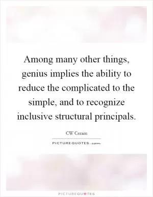 Among many other things, genius implies the ability to reduce the complicated to the simple, and to recognize inclusive structural principals Picture Quote #1