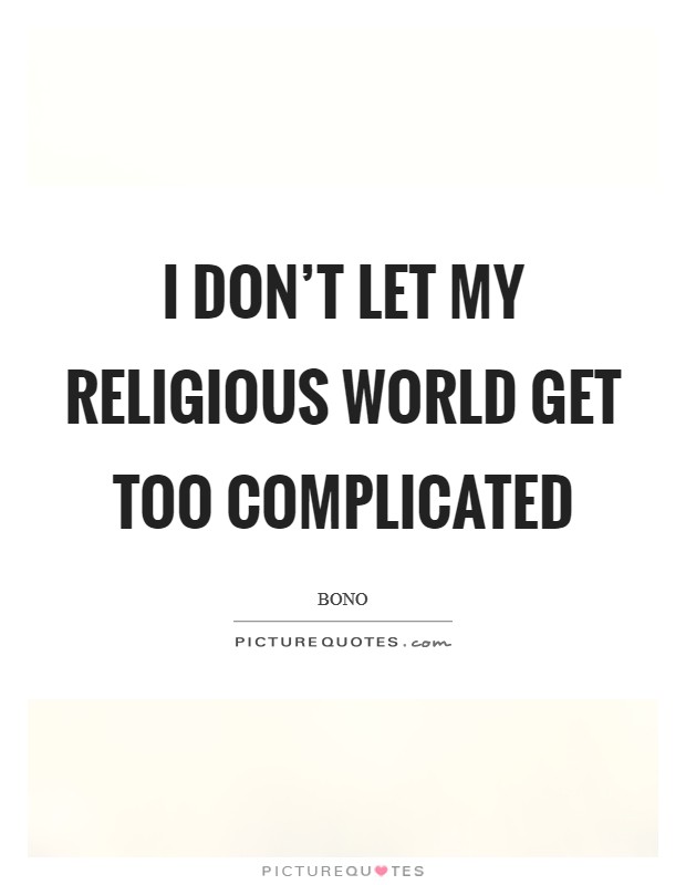 I don't let my religious world get too complicated Picture Quote #1