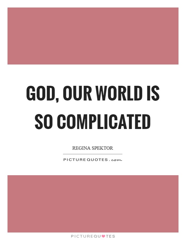 God, our world is so complicated Picture Quote #1