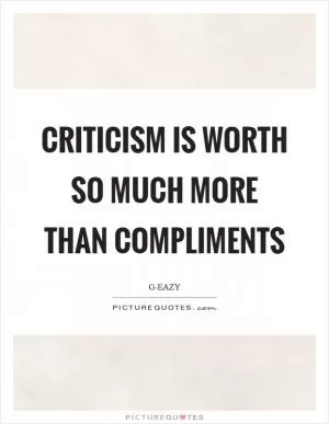 Criticism is worth so much more than compliments Picture Quote #1