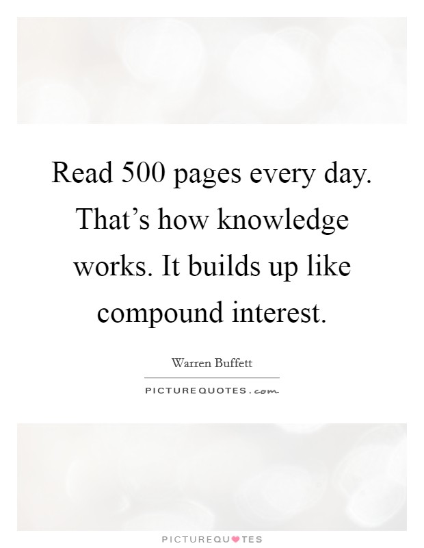Read 500 pages every day. That's how knowledge works. It builds up like compound interest. Picture Quote #1