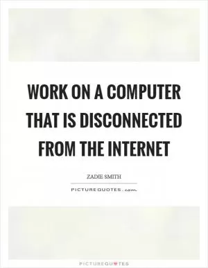 Work on a computer that is disconnected from the internet Picture Quote #1