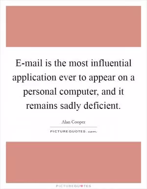 E-mail is the most influential application ever to appear on a personal computer, and it remains sadly deficient Picture Quote #1