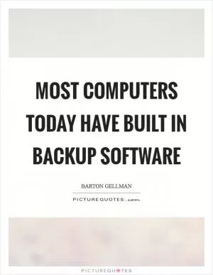 Most computers today have built in backup software Picture Quote #1