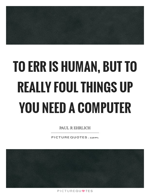 To err is human, but to really foul things up you need a computer Picture Quote #1