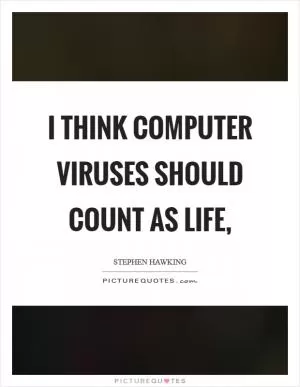 I think computer viruses should count as life, Picture Quote #1