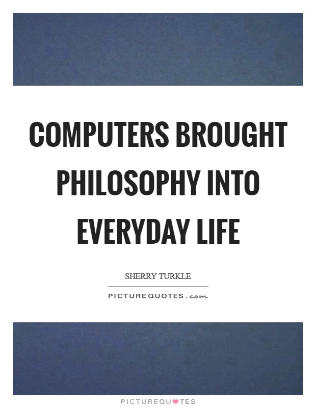 Computers brought philosophy into everyday life Picture Quote #1