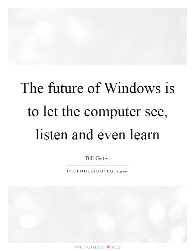 The future of Windows is to let the computer see, listen and even learn Picture Quote #1