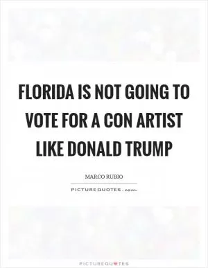Florida is not going to vote for a con artist like Donald Trump Picture Quote #1
