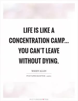 Life is like a concentration camp... you can’t leave without dying Picture Quote #1