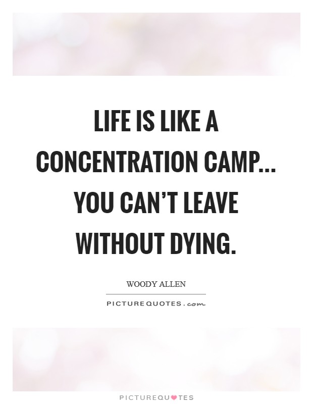 Life is like a concentration camp... you can't leave without dying. Picture Quote #1