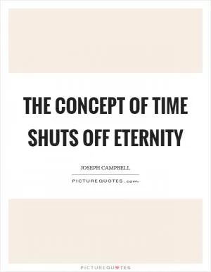 The concept of time shuts off eternity Picture Quote #1