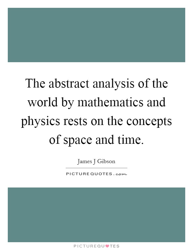 The abstract analysis of the world by mathematics and physics rests on the concepts of space and time. Picture Quote #1