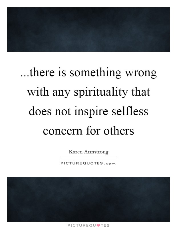 ...there is something wrong with any spirituality that does not inspire selfless concern for others Picture Quote #1
