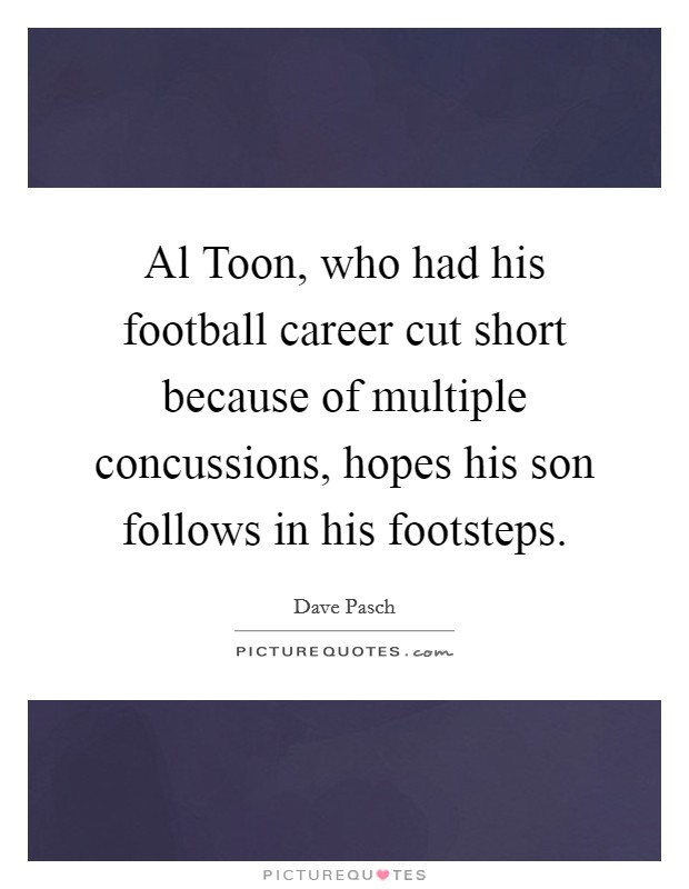 Al Toon, who had his football career cut short because of multiple concussions, hopes his son follows in his footsteps. Picture Quote #1
