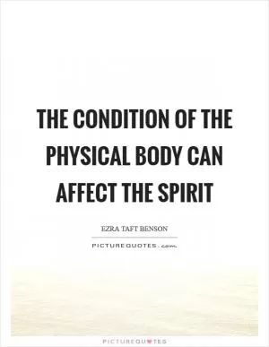 The condition of the physical body can affect the spirit Picture Quote #1