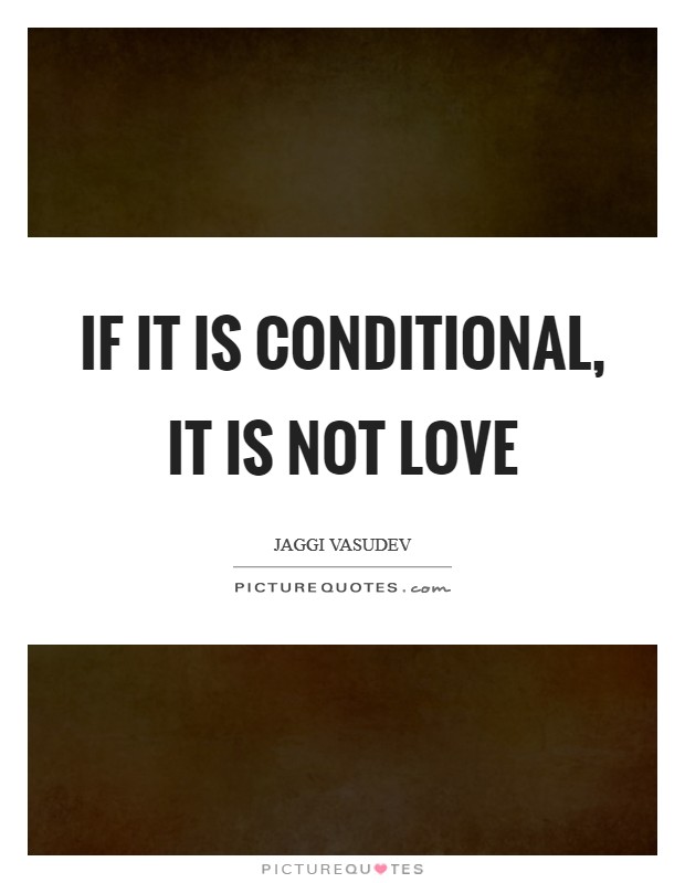 If it is conditional, it is not love Picture Quote #1