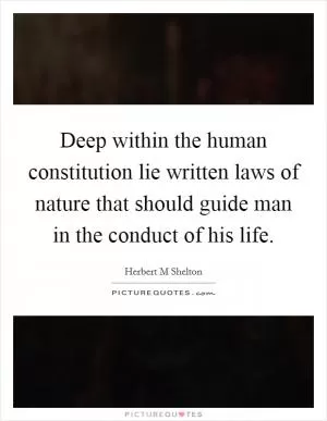 Deep within the human constitution lie written laws of nature that should guide man in the conduct of his life Picture Quote #1