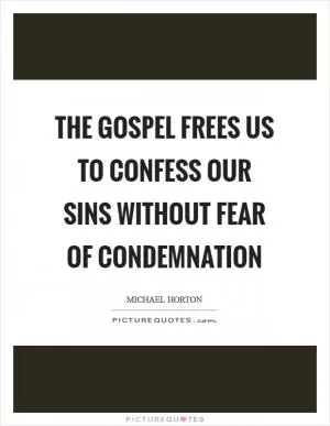 The gospel frees us to confess our sins without fear of condemnation Picture Quote #1