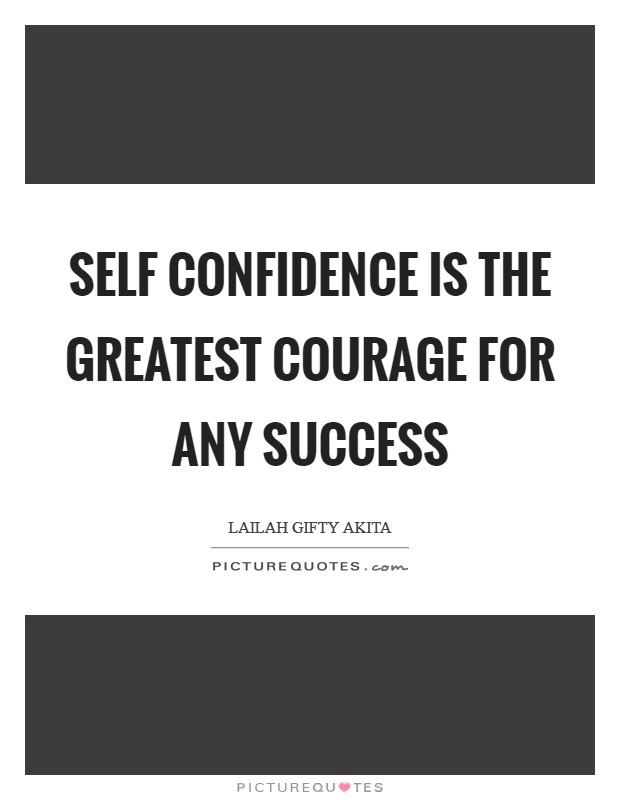 Self confidence is the greatest courage for any success Picture Quote #1