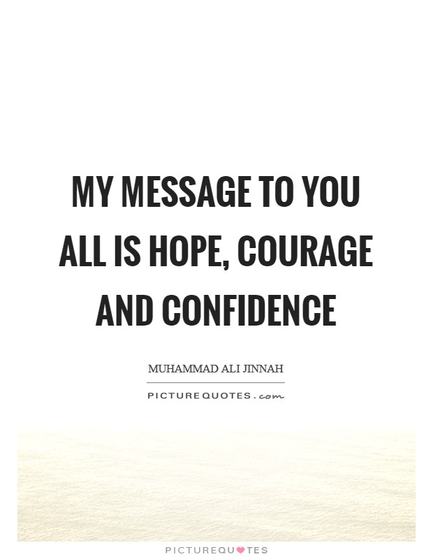 My message to you all is hope, courage and confidence Picture Quote #1