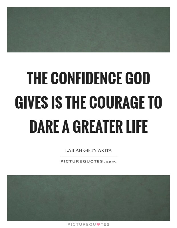 The confidence God gives is the courage to dare a greater life Picture Quote #1