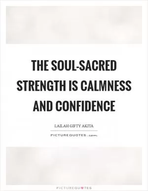 The soul-sacred strength is calmness and confidence Picture Quote #1