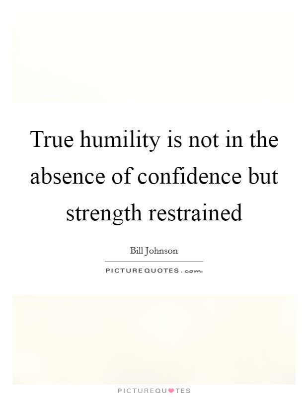 True humility is not in the absence of confidence but strength restrained Picture Quote #1