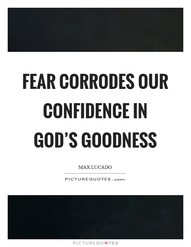 Fear corrodes our confidence in God's goodness Picture Quote #1