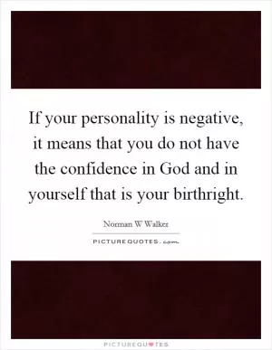 If your personality is negative, it means that you do not have the confidence in God and in yourself that is your birthright Picture Quote #1