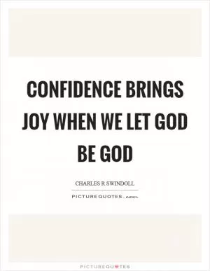 Confidence brings joy when we let God be God Picture Quote #1