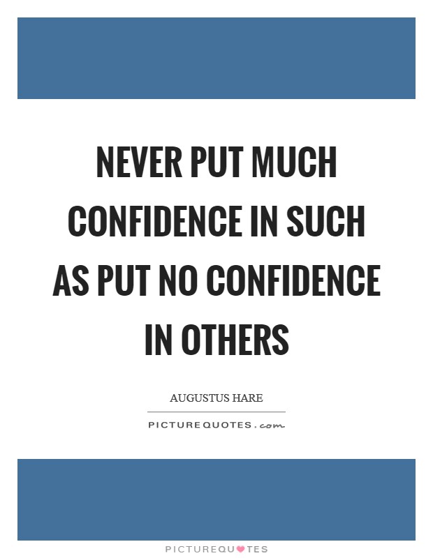 Never put much confidence in such as put no confidence in others Picture Quote #1