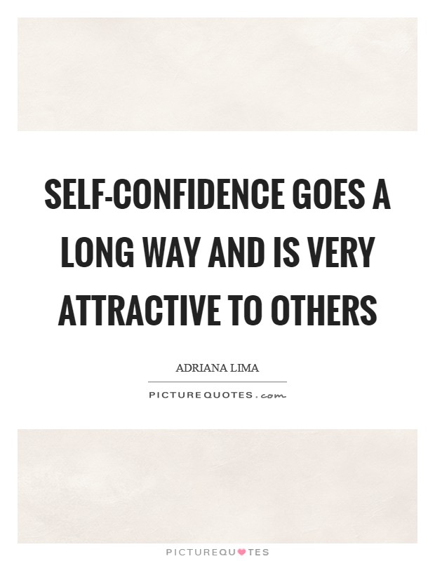Self-confidence goes a long way and is very attractive to others Picture Quote #1