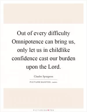 Out of every difficulty Omnipotence can bring us, only let us in childlike confidence cast our burden upon the Lord Picture Quote #1