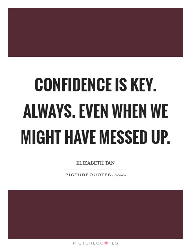 Confidence is key. Always. Even when we might have messed up. Picture Quote #1