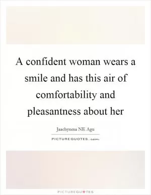 A confident woman wears a smile and has this air of comfortability and pleasantness about her Picture Quote #1