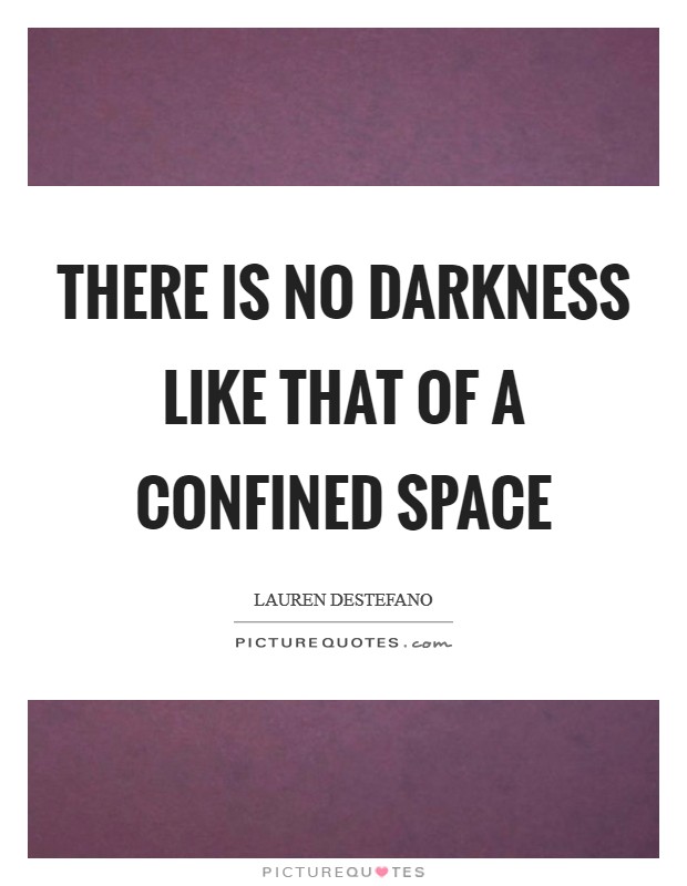 There is no darkness like that of a confined space Picture Quote #1