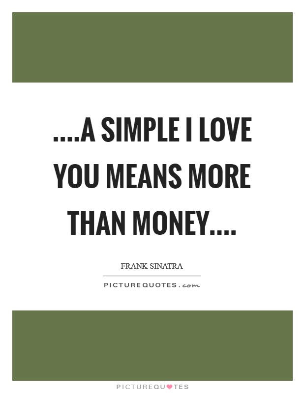 ....A simple I love you means more than money.... Picture Quote #1