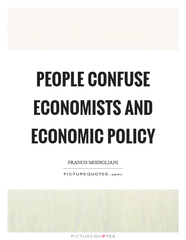 People confuse economists and economic policy Picture Quote #1