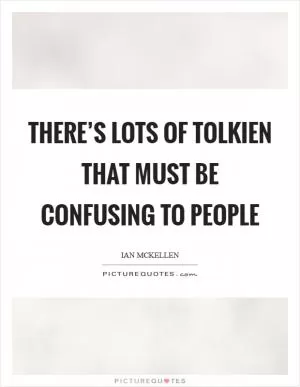 There’s lots of Tolkien that must be confusing to people Picture Quote #1