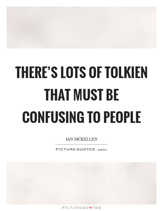 There's lots of Tolkien that must be confusing to people Picture Quote #1