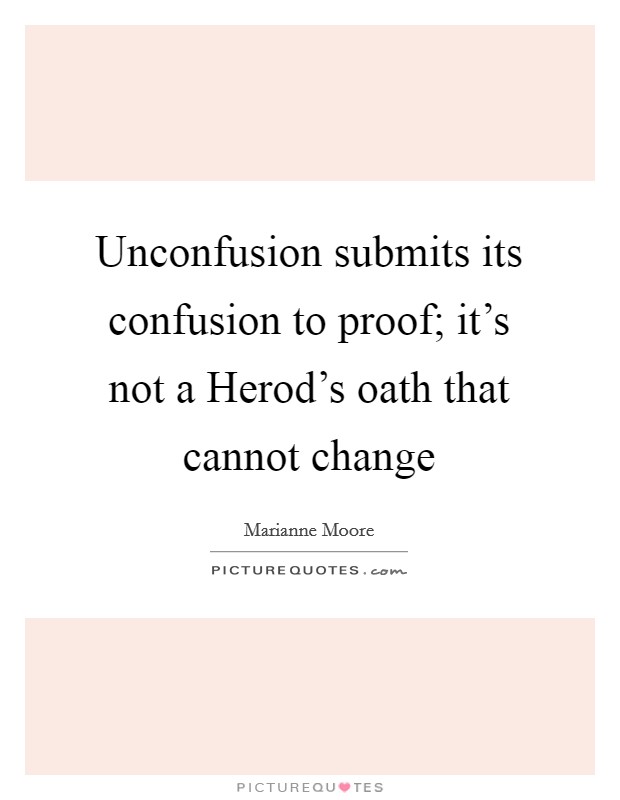 Unconfusion submits its confusion to proof; it's not a Herod's oath that cannot change Picture Quote #1