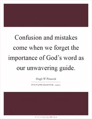 Confusion and mistakes come when we forget the importance of God’s word as our unwavering guide Picture Quote #1
