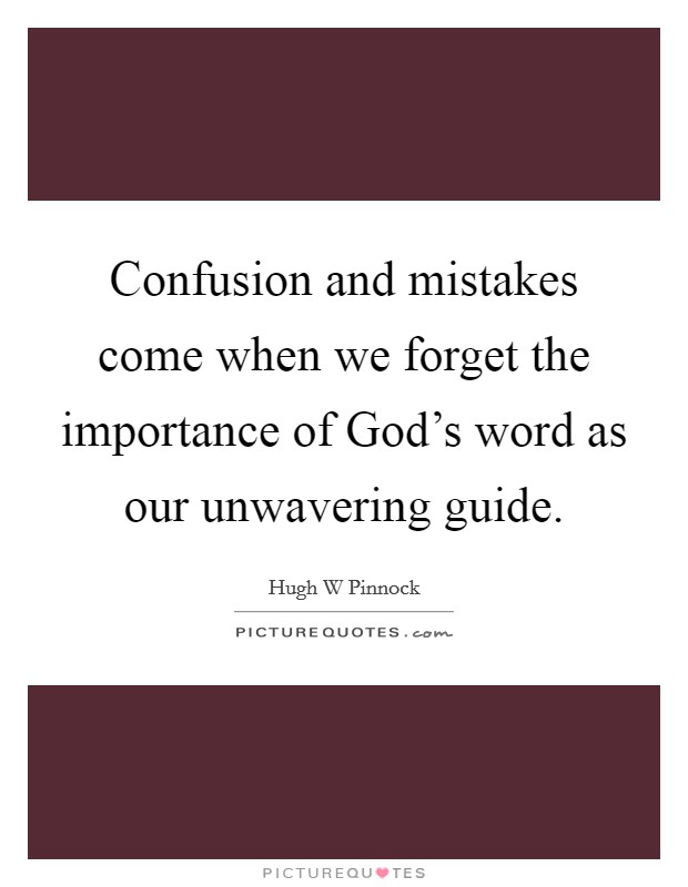 Confusion and mistakes come when we forget the importance of God's word as our unwavering guide. Picture Quote #1