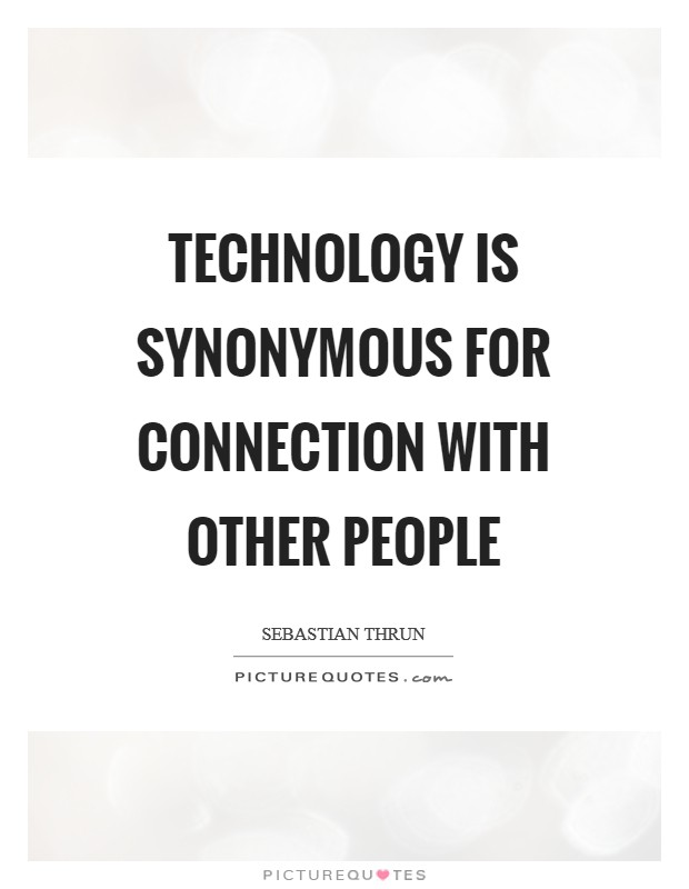 Technology is synonymous for connection with other people Picture Quote #1