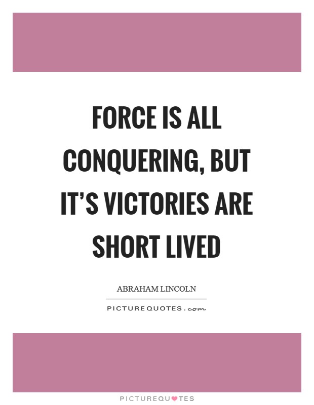 Force is all conquering, but it's victories are short lived Picture Quote #1
