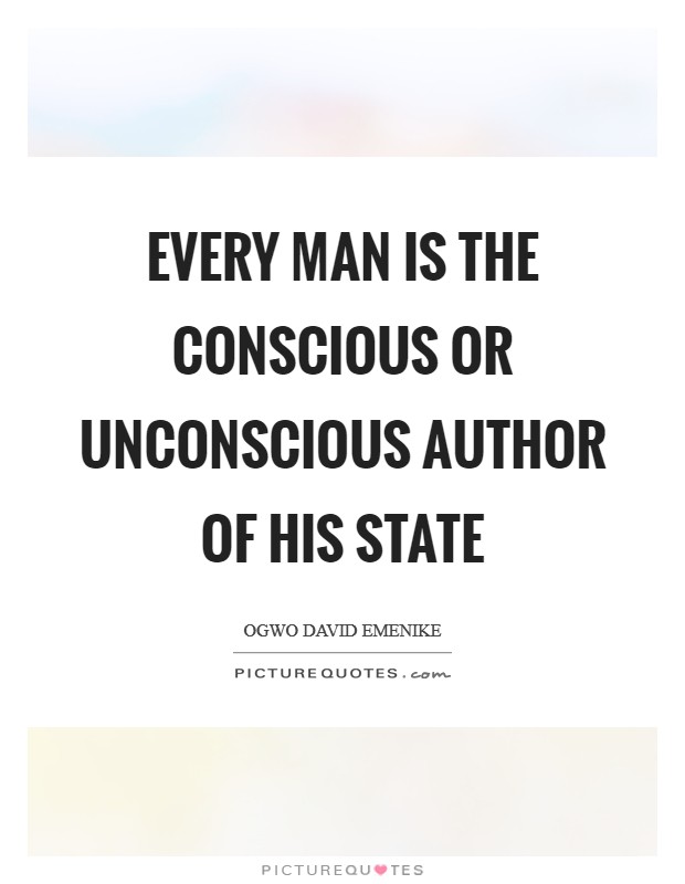 Every man is the conscious or unconscious author of his state Picture Quote #1